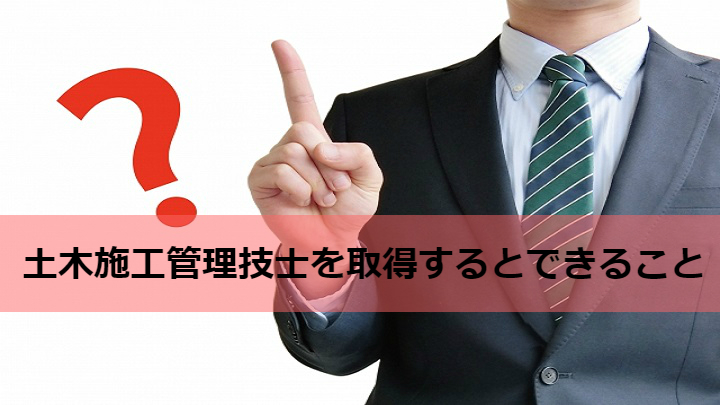 土木施工管理技士を取得するとできること